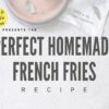 Make The Perfect Homemade French Fries